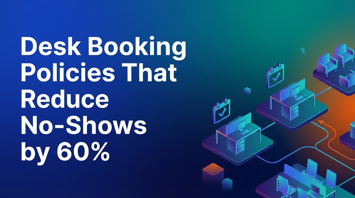 Desk Booking Policies That Reduce No-Shows by 60%