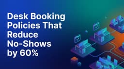 Desk Booking Policies That Reduce No-Shows by 60%
