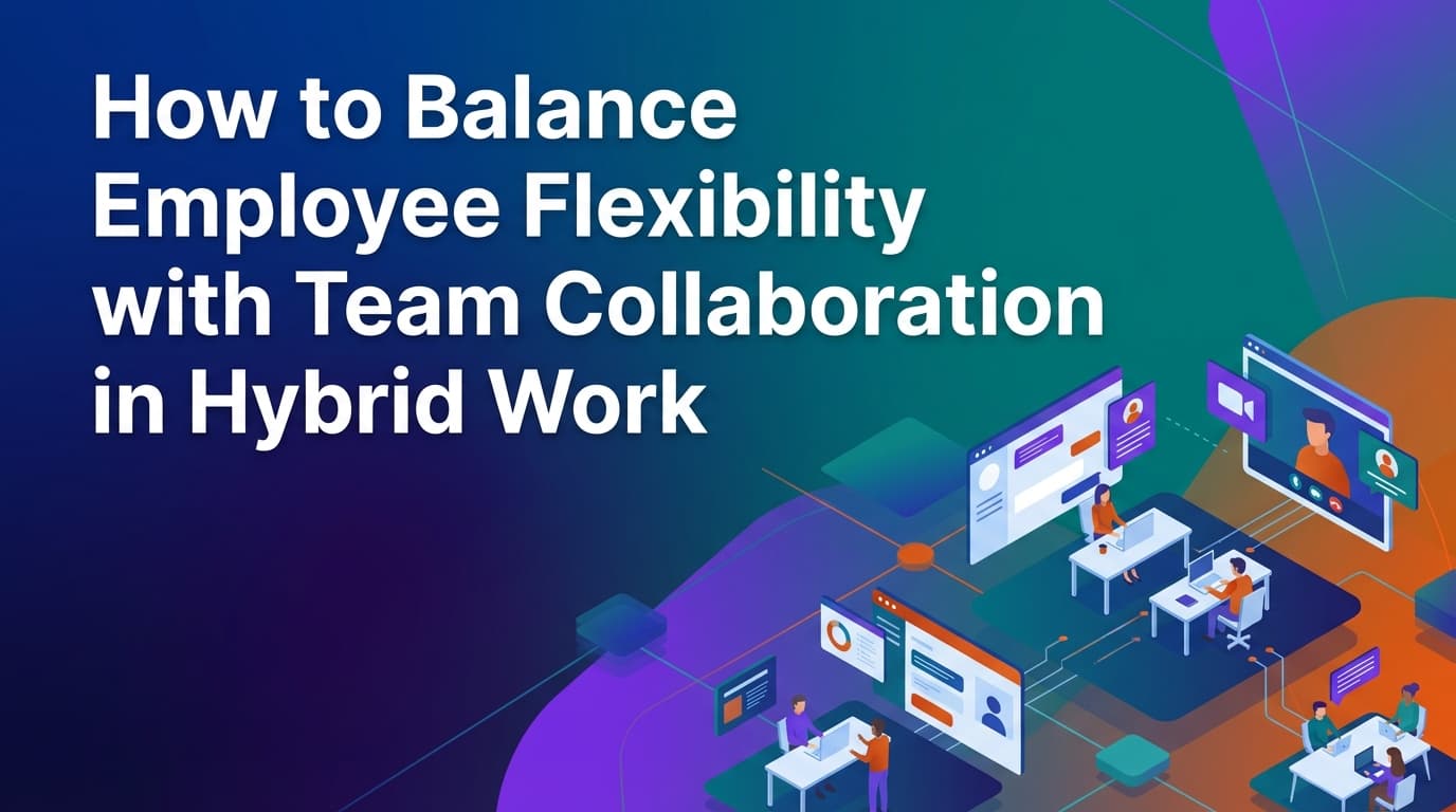 How to Balance Employee Flexibility with Team Collaboration