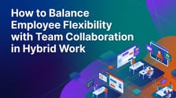 How to Balance Employee Flexibility with Team Collaboration