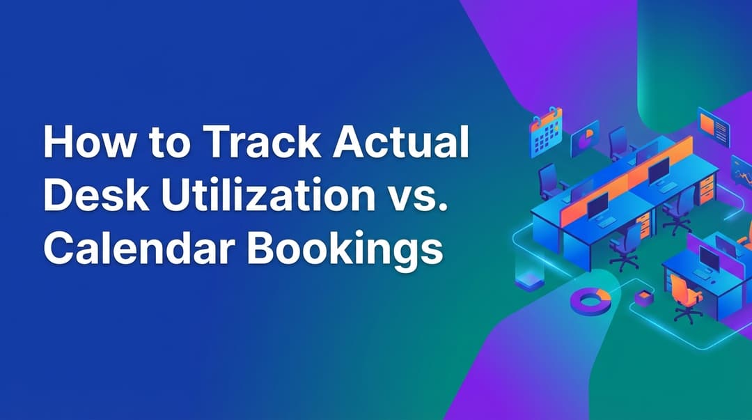 How to Track Actual Desk Utilization vs. Calendar Bookings
