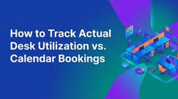How to Track Actual Desk Utilization vs. Calendar Bookings