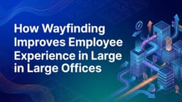 How Wayfinding Improves Employee Experience in Large Offices