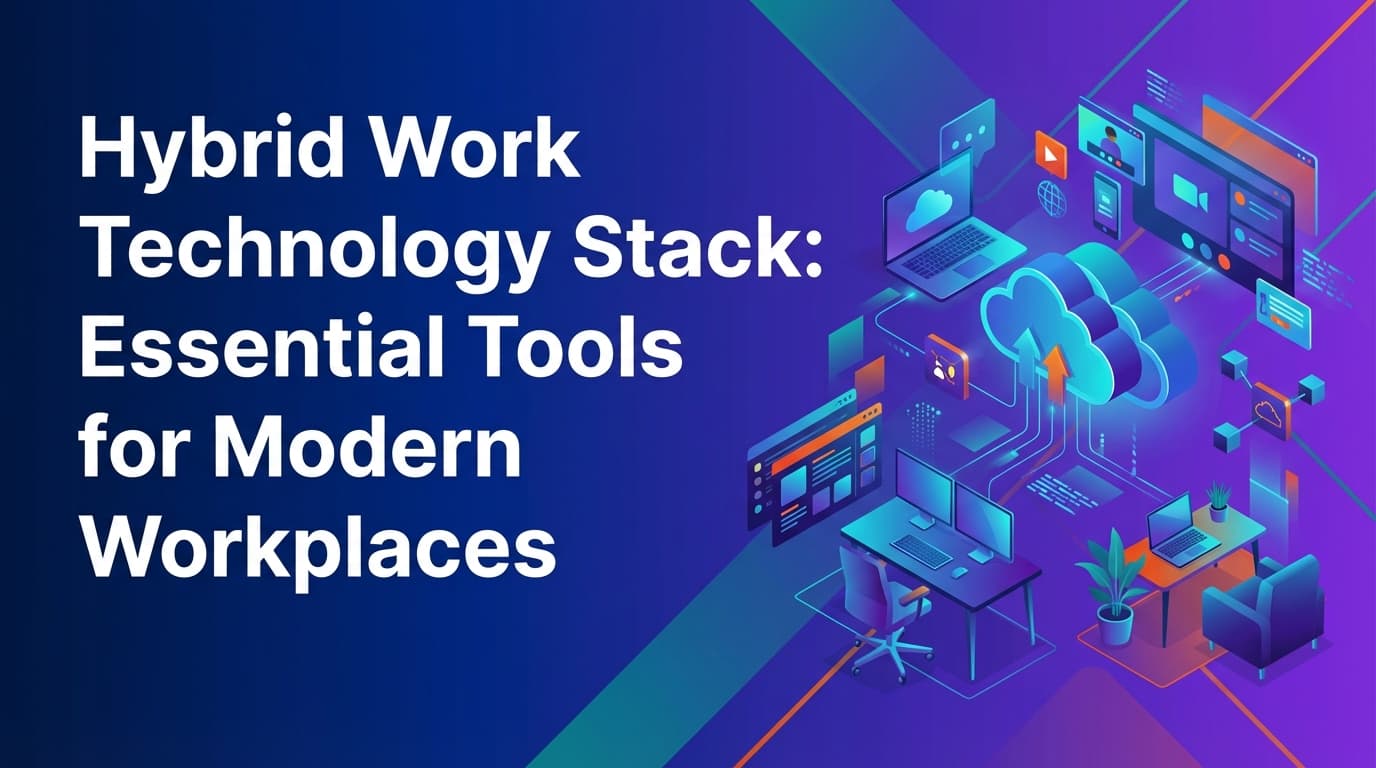 Hybrid Work Technology Stack: Essential Tools for Modern
