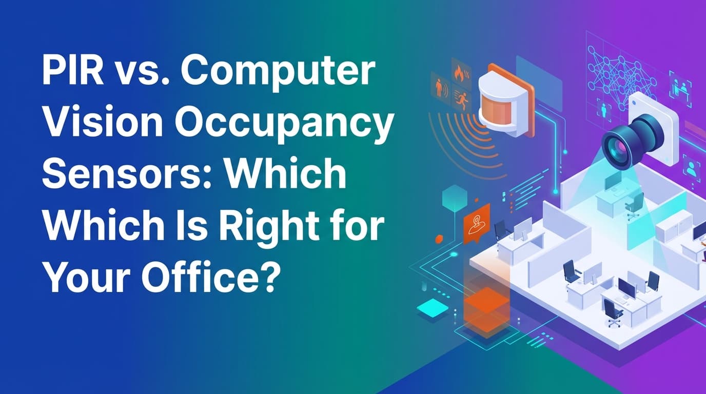 PIR vs. Computer Vision Occupancy Sensors: Which Is Right for Your Office?