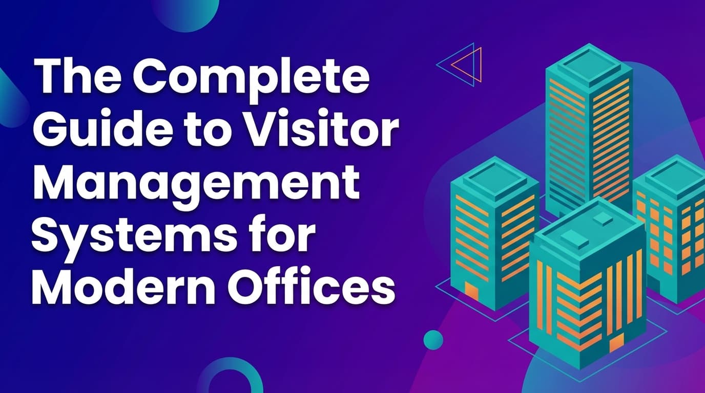 The Complete Guide to Visitor Management Systems for Modern Offices