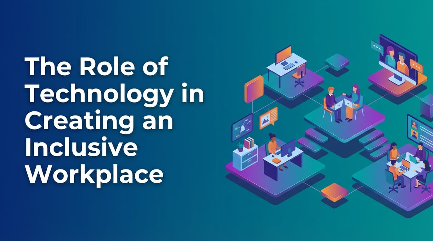 The Role of Technology in Creating an Inclusive Workplace