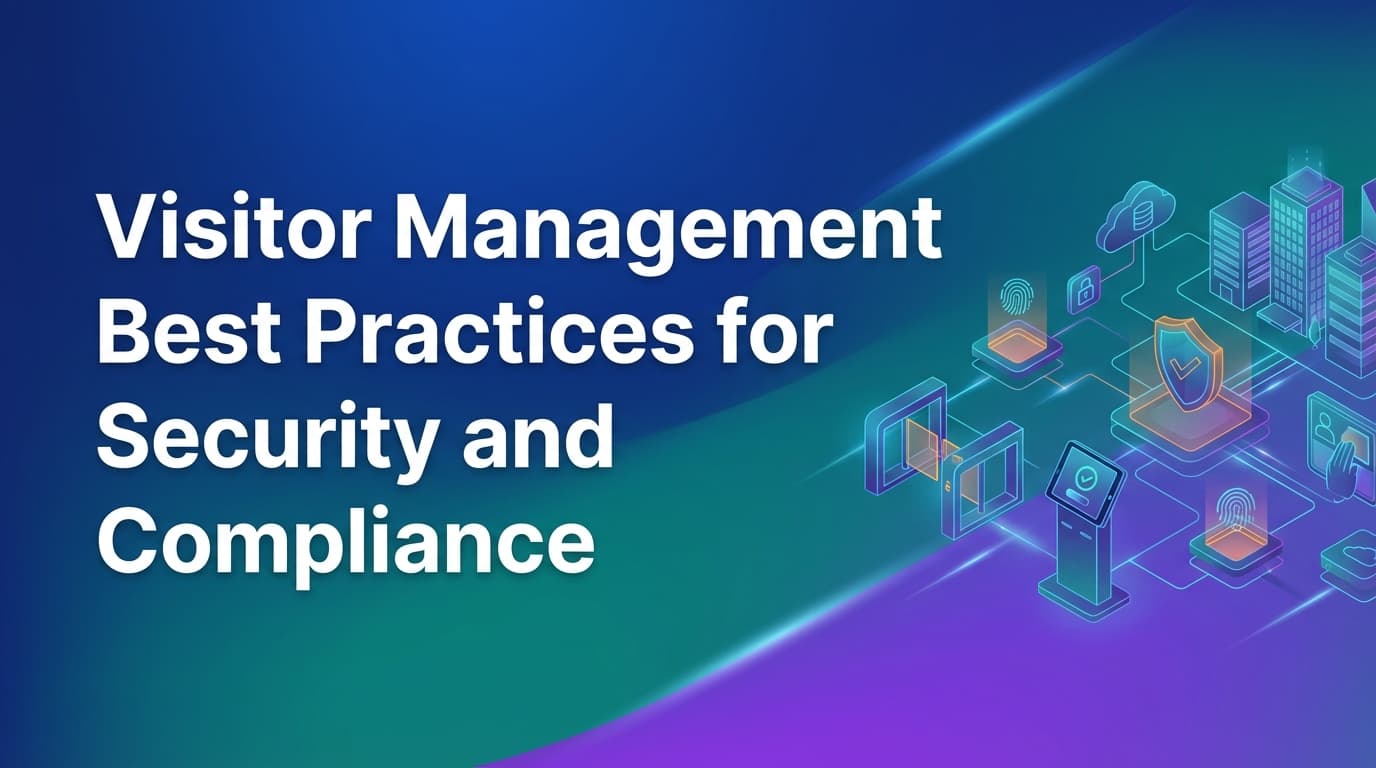 Visitor Management Best Practices for Security and Compliance