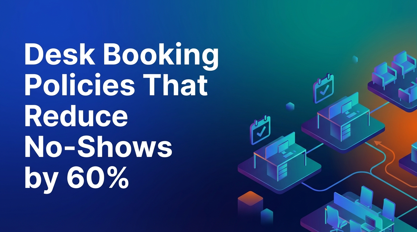 Desk Booking Policies That Reduce No-Shows by 60%