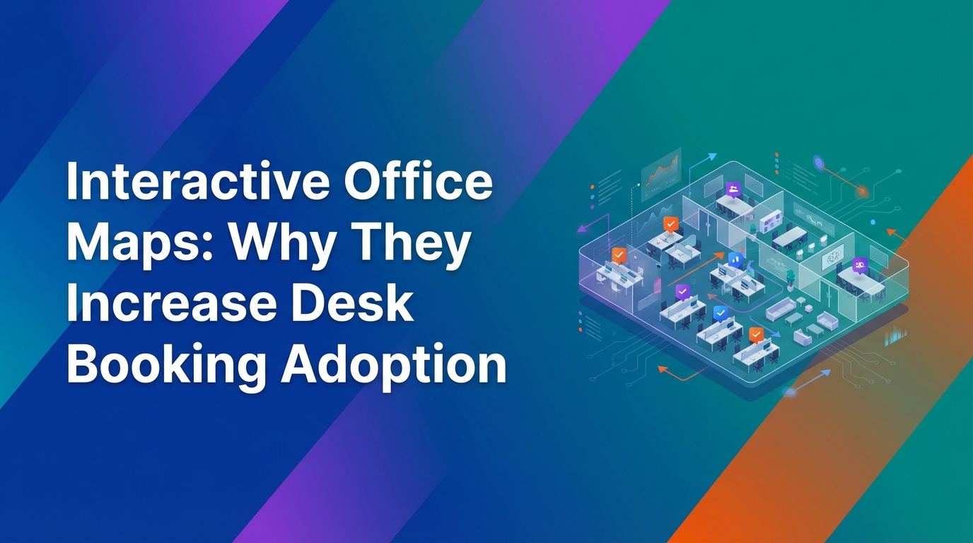 Interactive Office Maps: Why They Increase Desk Booking Adoption
